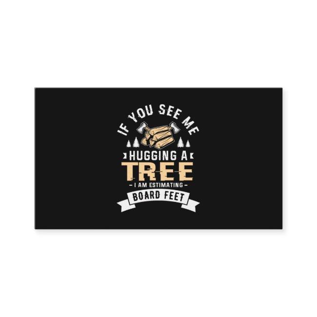 11.If You See Me Hugging A Tree I Am Estimating Bo