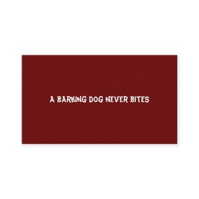 A barking dog never bites
