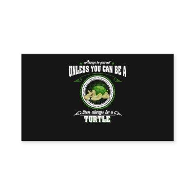 Always Be Yourself Unless You Can Be A Turtle