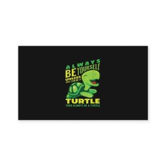 Always Be Yourself Unless You Can Be A Turtle