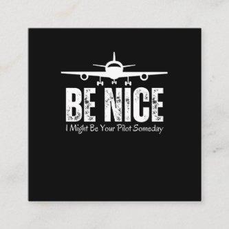 Be Nice I Might Be Your Pilot Someday Square