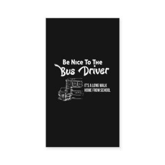 be nice to the bus driver it's a long walk home fr