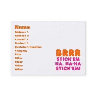 BRRR STICK 'EM HA, HA-HA STICK 'EM!