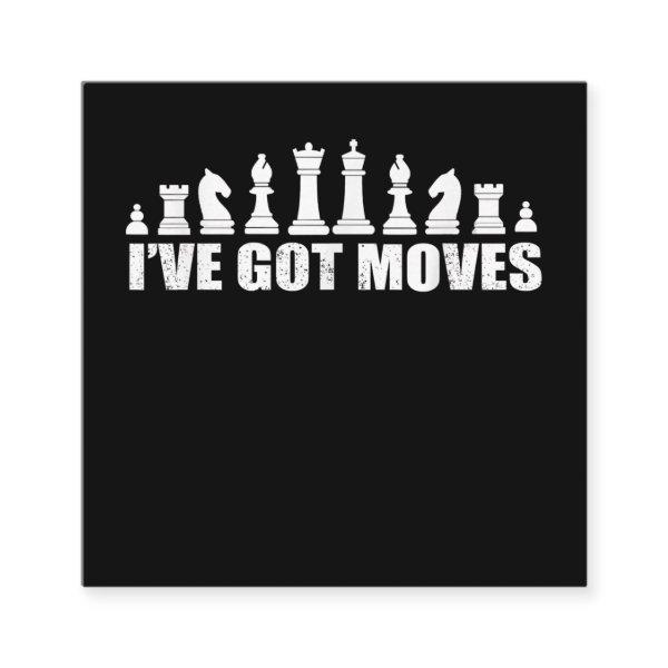 Chess Set Pieces Ive Got Moves Fans Lovers Cool Square