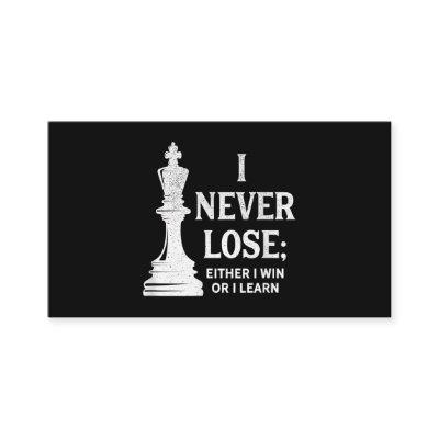 Classic Chess Design, I Never Lose; I Either Win