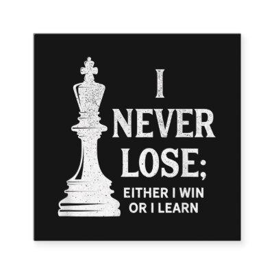Classic Chess Design, I Never Lose; I Either Win Square