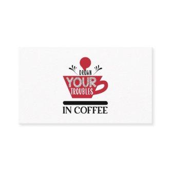 Drown Your Troubles In Coffee