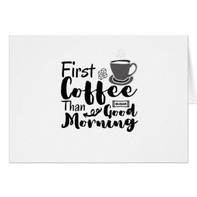 First Coffee Than Good Morning Card