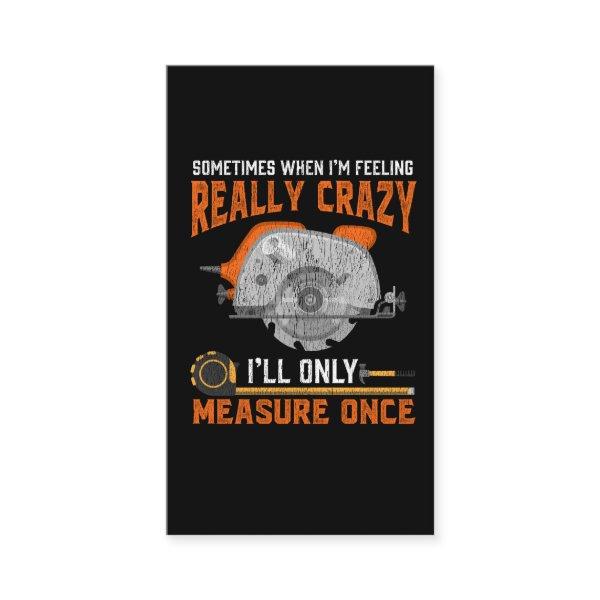 Funny Carpenter Gift Measure Once Crazy Woodworker