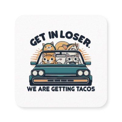 Get in Loser, We are Getting Tacos Square