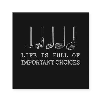 Golf Lover | Life  Is Full Of Important Choices Square