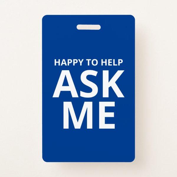 Happy to Help ASK ME Blue and White ID Badge