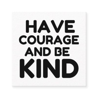 HAVE COURAGE BE KIND ALWAYS SQUARE