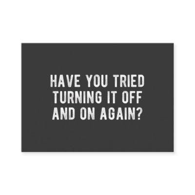 Have You Tried Turning It Off And On Again