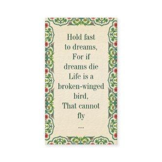 Hold fast  to dreams, For if  dreams die Life is a