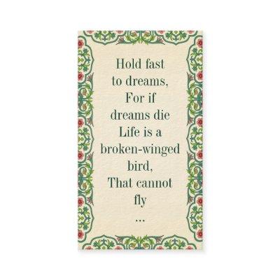 Hold fast  to dreams, For if  dreams die Life is a