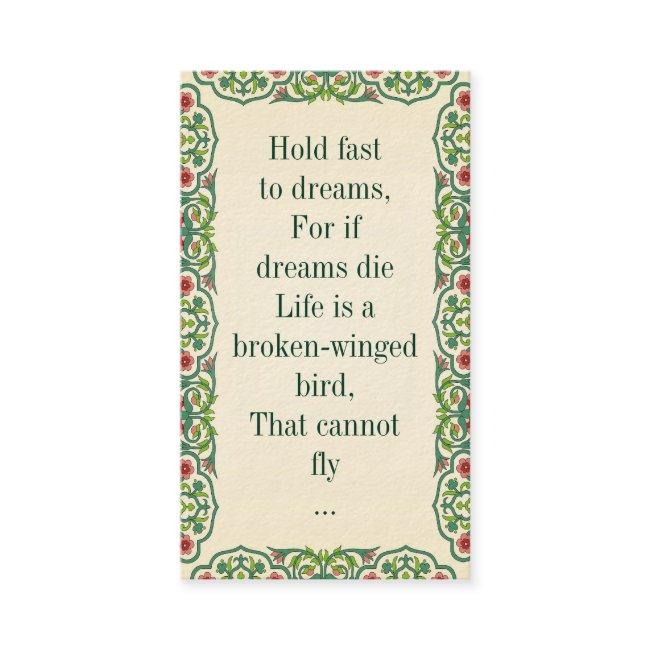 Hold fast to dreams, For if dreams die Life is a