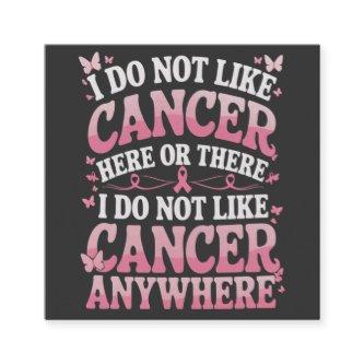 I Do Not Like Cancer Here Or There  Square