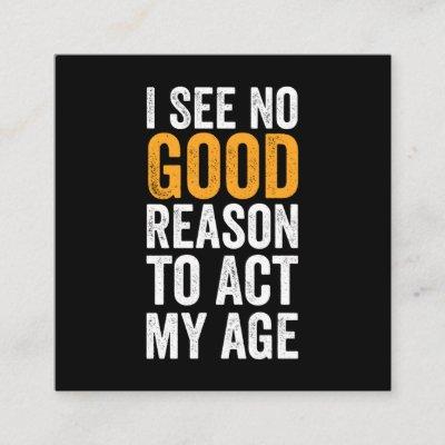 I See No Good Reason To Act My Age Square