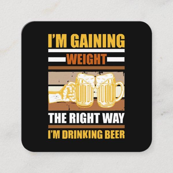 I'm gaining weight the right way I'm drinking beer Square