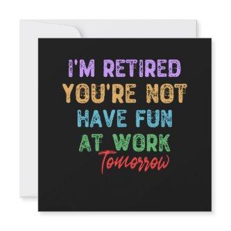 I'm Retired You're Not Have Fun At Work Tomorrow Invitation