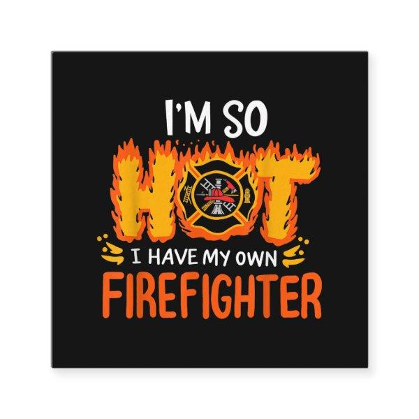 I'm So Hot I Have My Own Firefighter Square