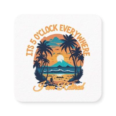 Its 5 o clock everywhere I am retired Square