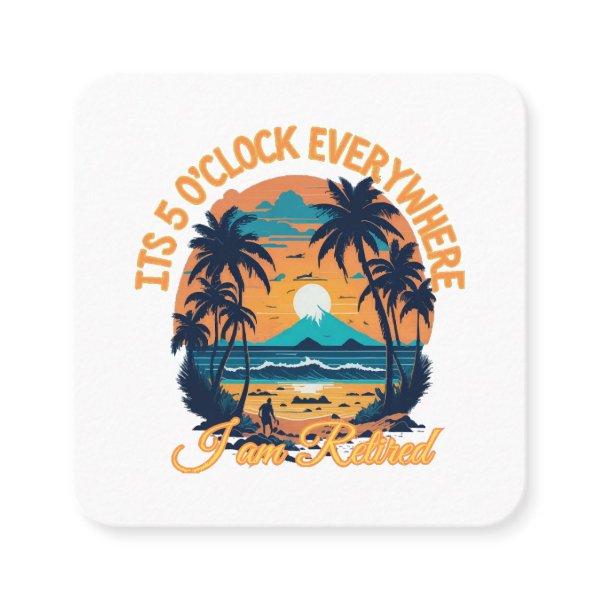 Its 5 o clock everywhere I am retired Square