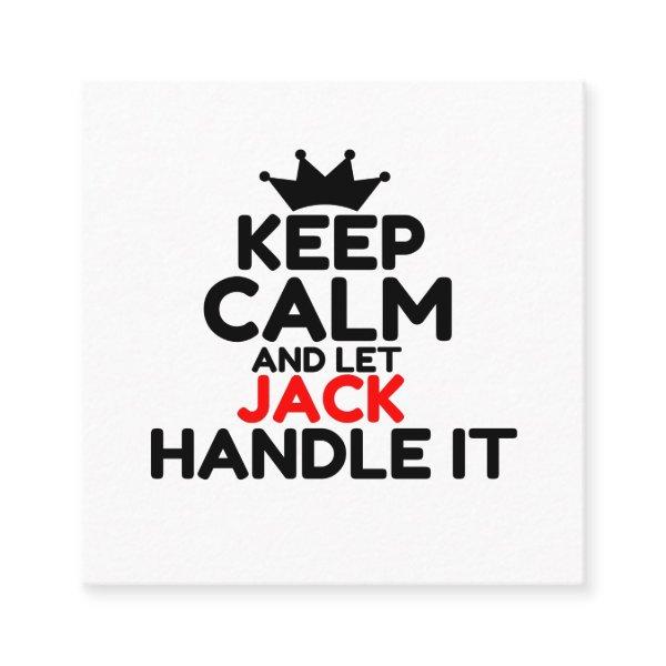 KEEP CALM AND LET JACK HANDLE IT SQUARE