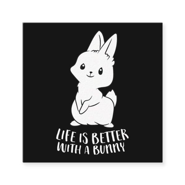 Life Is Better With A Bunny | Cute Rabbit Square
