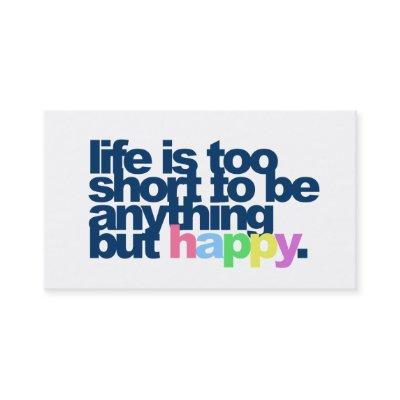 Life is too short to be anything but happy