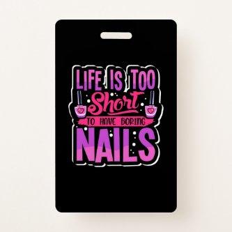 Life Is Too Short To Have Boring Nails Badge