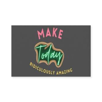 Make today ridiculously amazing