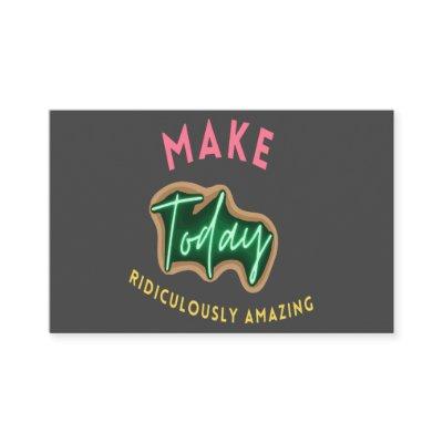 Make today ridiculously amazing