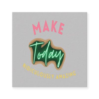 Make today ridiculously amazing square