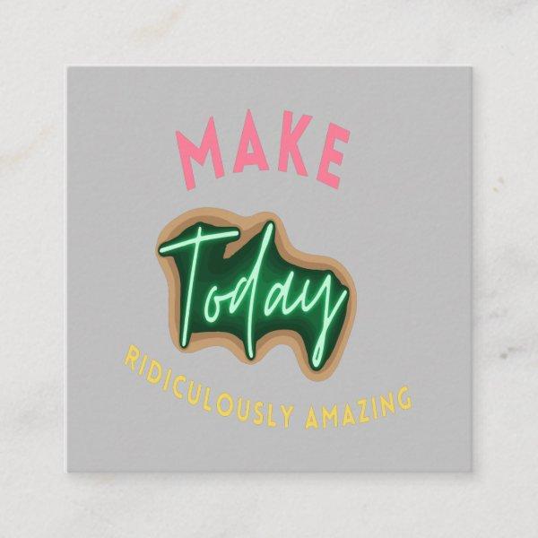 Make today ridiculously amazing square