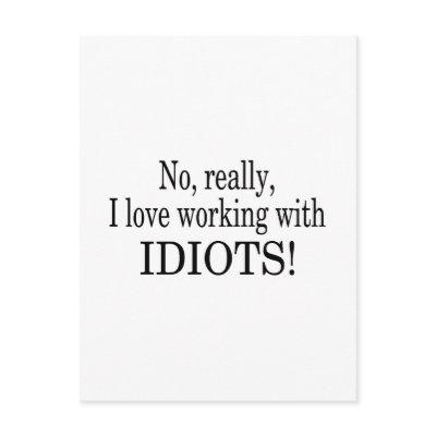 No Really I Love Working With Idiots Postcard