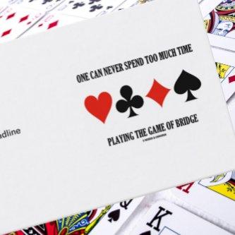 One Can Never Spend Too Much Time Playing Bridge