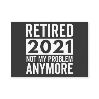 Retired 2021 Not My Problem Anymore gift