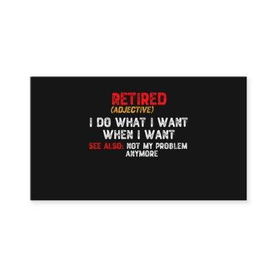 Retired, I Do What I Want When I Want