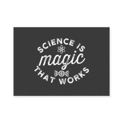 SCIENCE IS MAGIC THAT WORKS