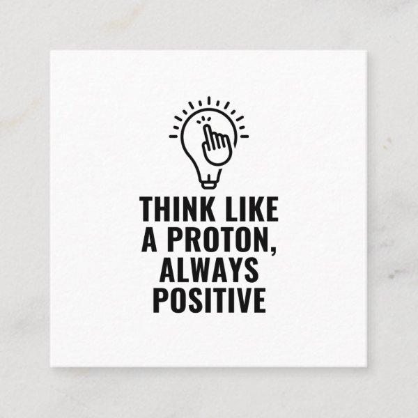 Think like a proton always positive square