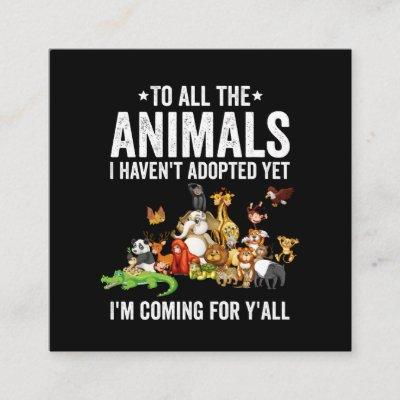 To All The Animals I Havent Adopted Yet Im Coming Square