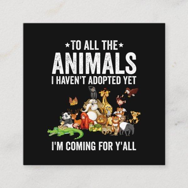 To All The Animals I Havent Adopted Yet Im Coming Square