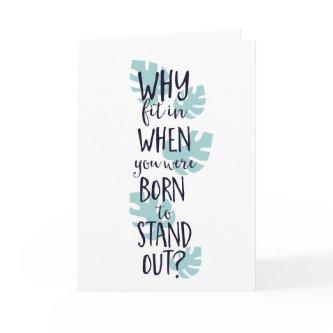 Why Fit In When You Were Born to Stand Out Card