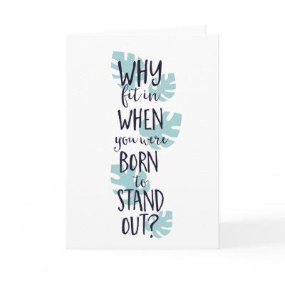Why Fit In When You Were Born to Stand Out Card