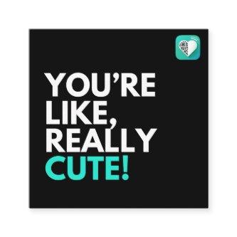 You're Like Really Cute Square